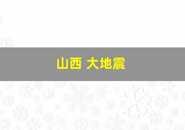 山西 大地震